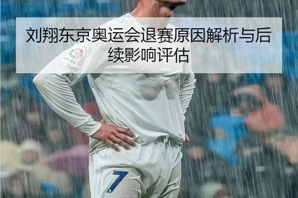 刘翔东京奥运会退赛原因解析与后续影响评估